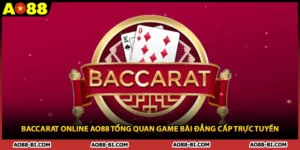 Baccarat Online AO88 Tổng Quan Game Bài Đẳng Cấp Trực Tuyến