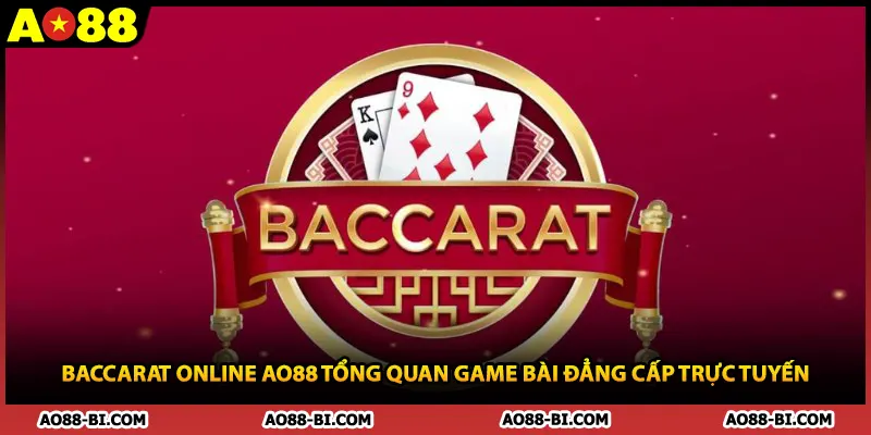 Baccarat Online AO88 Tổng Quan Game Bài Đẳng Cấp Trực Tuyến