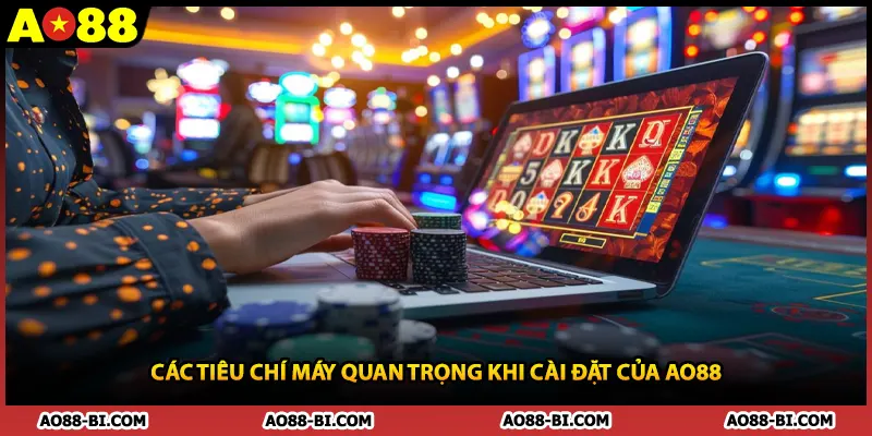 Các tiêu chí máy quan trọng khi cài đặt của AO88