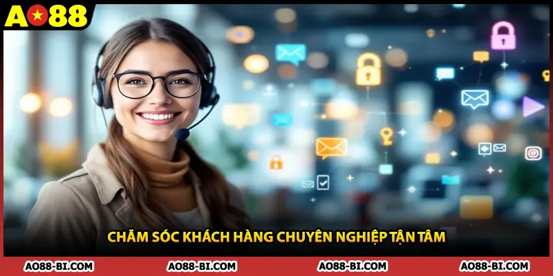 Chăm sóc khách hàng chuyên nghiệp tận tâm