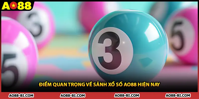 Điểm quan trọng về sảnh xổ số AO88 hiện nay