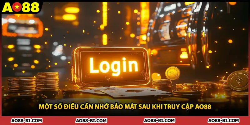 Một số điều cần nhớ bảo mật sau khi truy cập AO88
