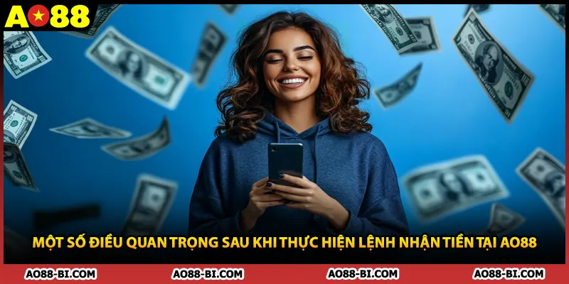 Một số điều quan trọng sau khi thực hiện lệnh nhận tiền tại AO88