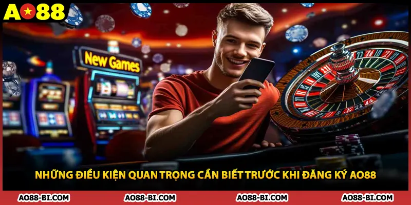 Những điều kiện quan trọng cần biết trước khi đăng ký AO88