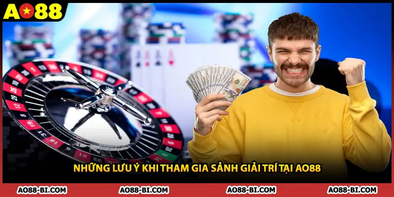 Những lưu ý khi tham gia sảnh giải trí tại AO88