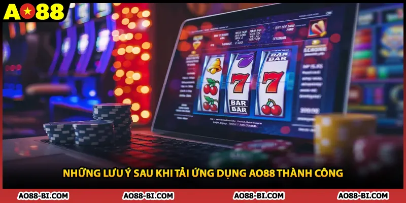 Những lưu ý sau khi tải ứng dụng AO88 thành công