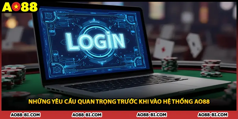 Những yêu cầu quan trọng trước khi vào hệ thống AO88