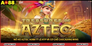 Nổ Hũ Aztec AO88 Tỷ Lệ RTP Và Cơ Chế Cascading Wins