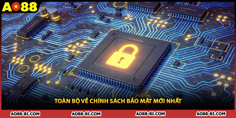 Toàn bộ về chính sách bảo mật mới nhất
