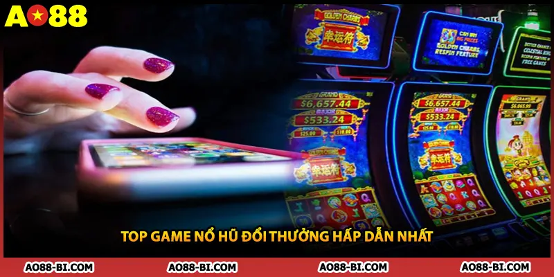 Top game nổ hũ đổi thưởng hấp dẫn nhất